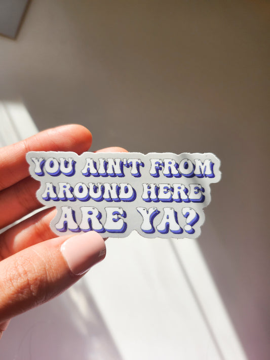You ain't from around here Sticker, Vinyl, 3 x 1.5in